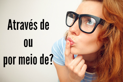 “Através de” ou “por meio de”, qual usar? Veja agora