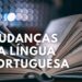 Por que a Língua Portuguesa muda tanto?