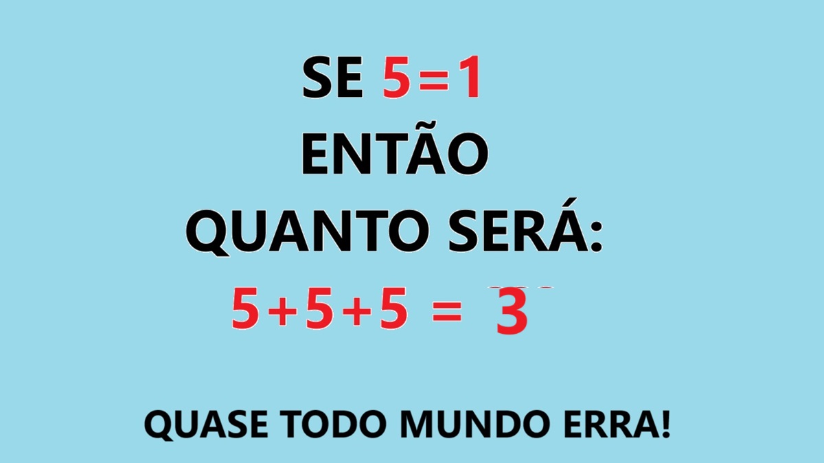 Desafio Matemático: se 5=1 então 5+5+5 será quanto?