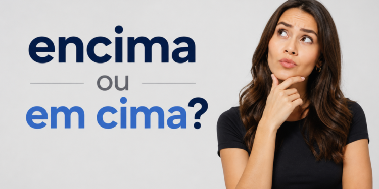 Mulher jovem com expressão pensativa e mão no queixo ao lado da dúvida gramatical "encima ou em cima?"